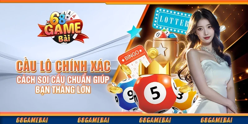 Cầu Lô Chính Xác - Cách Soi Cầu Chuẩn Giúp Bạn Thắng Lớn