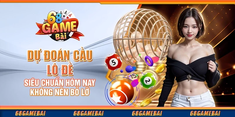Dự Đoán Cầu Lô Đề Siêu Chuẩn Hôm Nay Không Nên Bỏ Lỡ