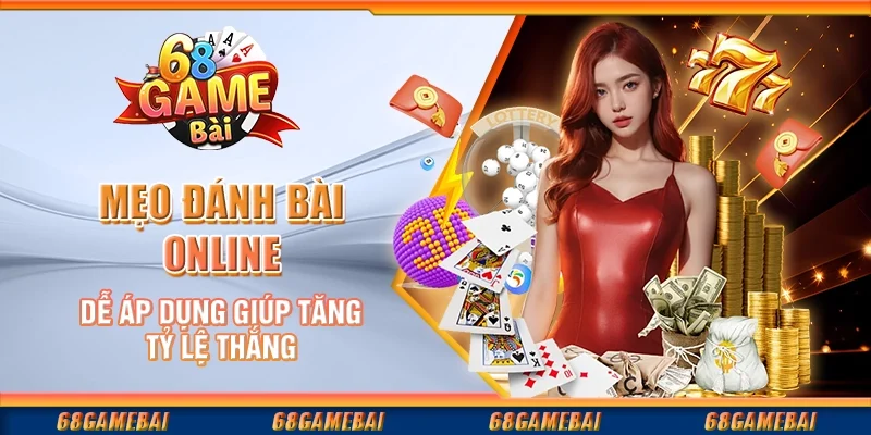 Mẹo Đánh Bài Online Dễ Áp Dụng Giúp Tăng Tỷ Lệ Thắng