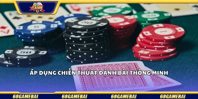 Áp dụng chiến thuật đánh bài thông minh