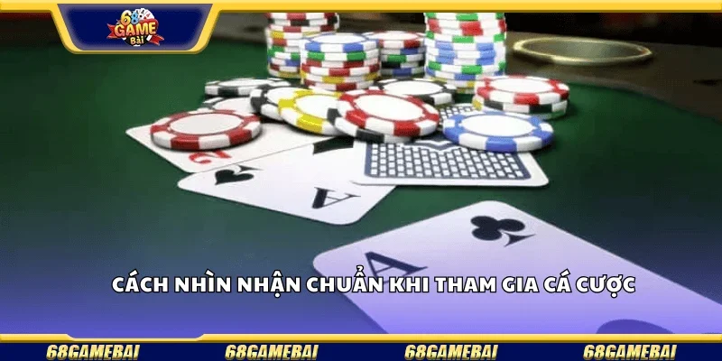 Các cách nhìn chuẩn khi tham gia chơi cá cược