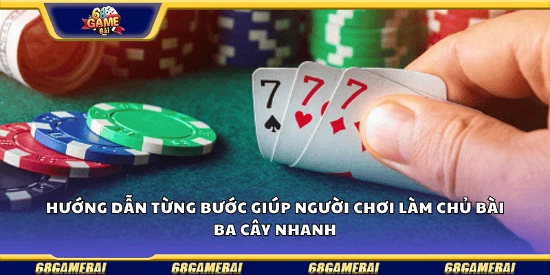 Hướng dẫn từng bước giúp người chơi làm chủ bài ba cây nhanh