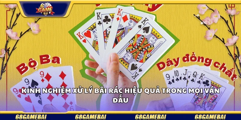 Kinh nghiệm xử lý bài rác hiệu quả trong mọi ván đấu.