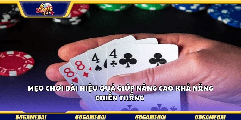 Mẹo chơi bài hiệu quả giúp nâng cao khả năng chiến thắng
