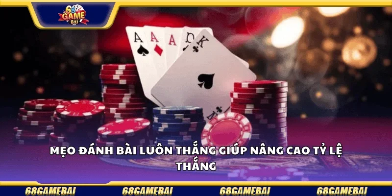 Mẹo đánh bài luôn thắng giúp nâng cao tỷ lệ thắng.