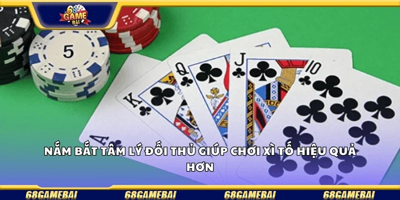 Nắm bắt tâm lý đối thủ giúp chơi xì tố hiệu quả hơn