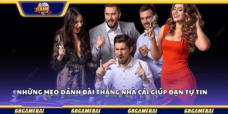 Những mẹo đánh bài thắng nhà cái giúp bạn tự tin